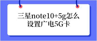 三星note105g，怎么設(shè)置廣電5G卡？