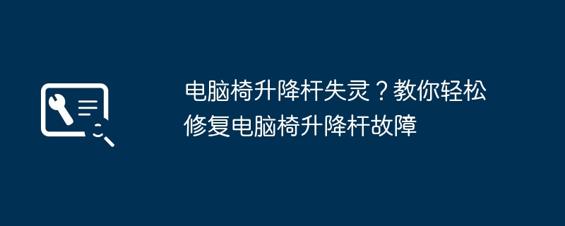 電腦椅升降桿失靈？教你輕松修復(fù)電腦椅升降桿故障