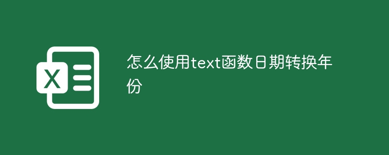 怎么使用text函數(shù)日期轉(zhuǎn)換年份