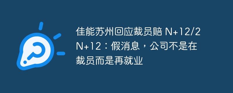 佳能蘇州回應(yīng)裁員賠 n+12/2n+12：假消息，公司不是在裁員而是再就業(yè)