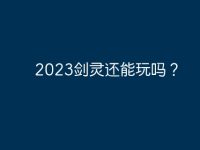 2023劍靈還能玩嗎?-路由網(wǎng)