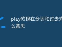 play的現(xiàn)在分詞和過去式是什么意思-路由網(wǎng)