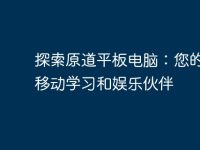 探索原道平板電腦：您的最佳移動(dòng)學(xué)習(xí)和娛樂(lè)伙伴-路由網(wǎng)