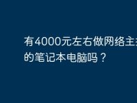 有4000元左右做網(wǎng)絡(luò)主播用的筆記本電腦嗎？-路由網(wǎng)