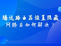 騰達(dá)路由器設(shè)置隱藏網(wǎng)絡(luò)后如何解決？-路由網(wǎng)
