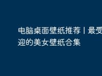 電腦桌面壁紙推薦 | 最受歡迎的美女壁紙合集-路由網(wǎng)