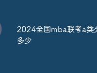 2024全國mba聯(lián)考a類分數(shù)線多少-路由網(wǎng)
